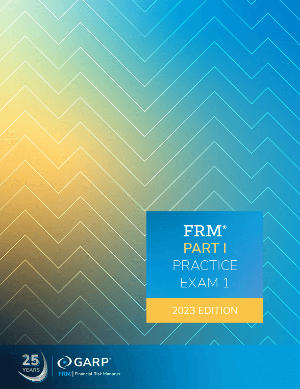 2023 FRM Part I Practice Exam 1 (GARP) 2023 FRM Part I Practice Exam 1 (GARP)