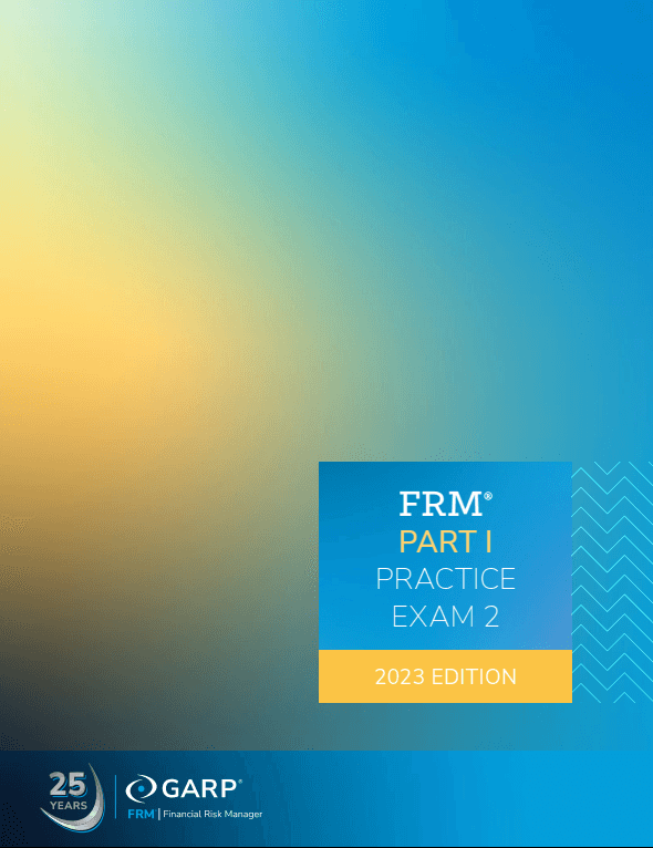 2023 FRM Part I Practice Exam 2 (GARP) 2023 FRM Part I Practice Exam 2